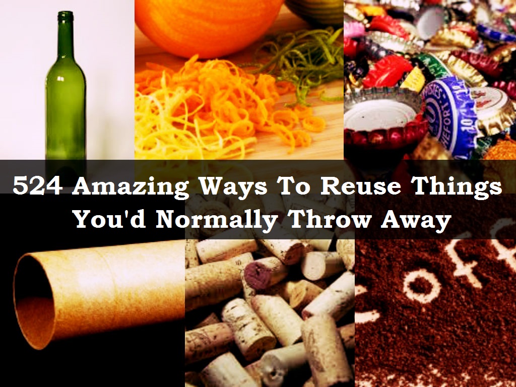 524 Ways to Reuse Things You’d Normally Throw Away